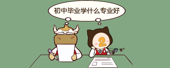 初中畢業(yè)學(xué)什么專(zhuān)業(yè)好?男生女生選擇哪些專(zhuān)業(yè)有前景?