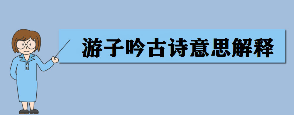 游子吟古詩(shī)意思解釋 游子吟作者是誰(shuí)?